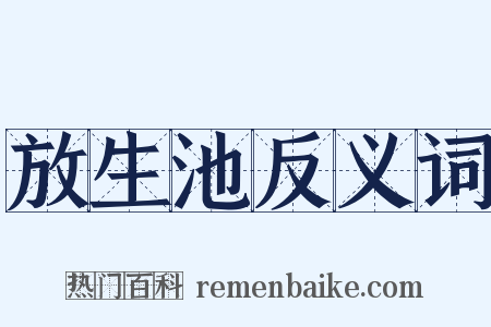 放生池反义词是什么意思的图片